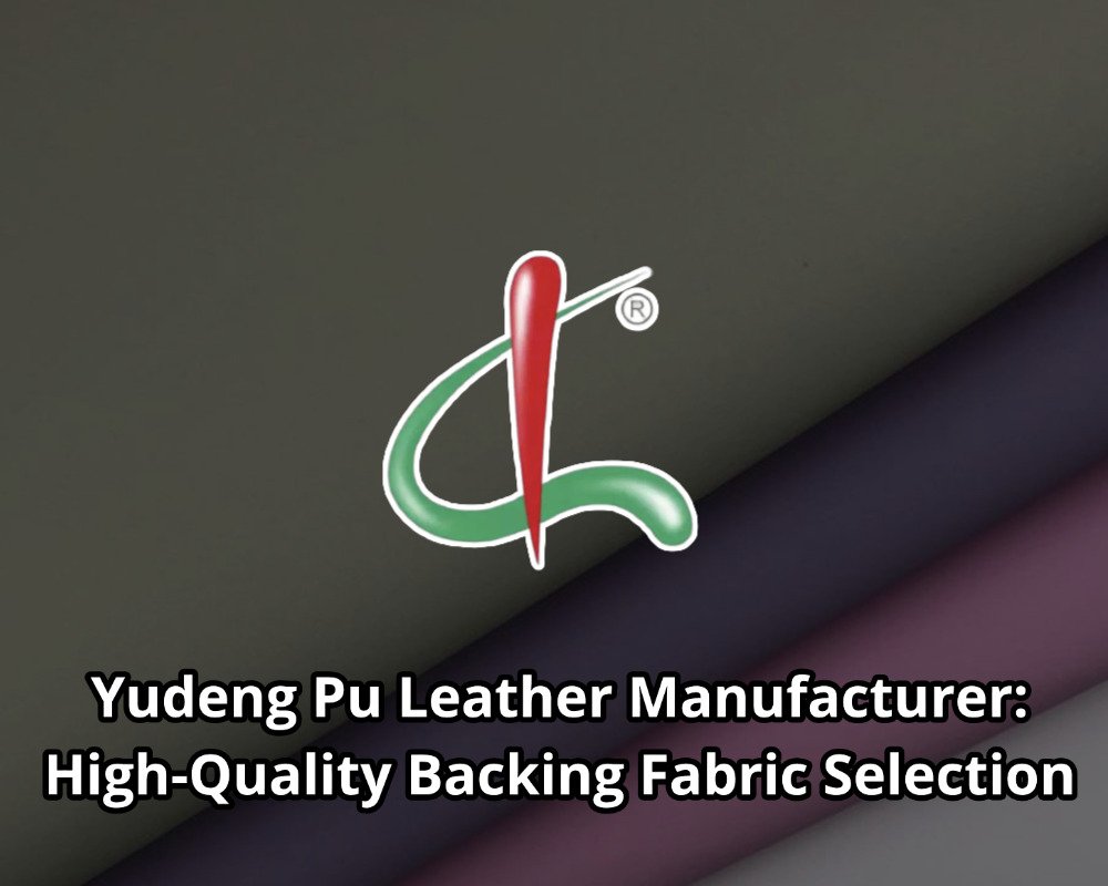 Yudeng Pu Leather Manufacturer High-Quality Backing Fabric Selection