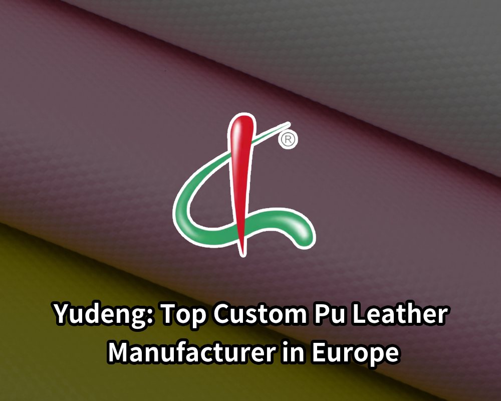 Yudeng_ Top Custom Pu Leather Manufacturer in Europe