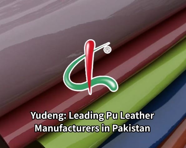 Yudeng: Leading Pu Leather Manufacturers in Pakistan